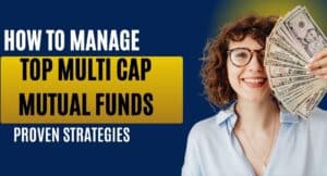 Top 5 Multi Cap Mutual Funds – पैसा ही पैसा लॉन्ग टर्म निवेश के लिए बेहतरीन विकल्प। 2 Top 5 Multi Cap Mutual Funds