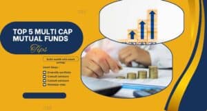 Top 5 Multi Cap Mutual Funds – पैसा ही पैसा लॉन्ग टर्म निवेश के लिए बेहतरीन विकल्प। 4 Top 5 Multi Cap Mutual Funds